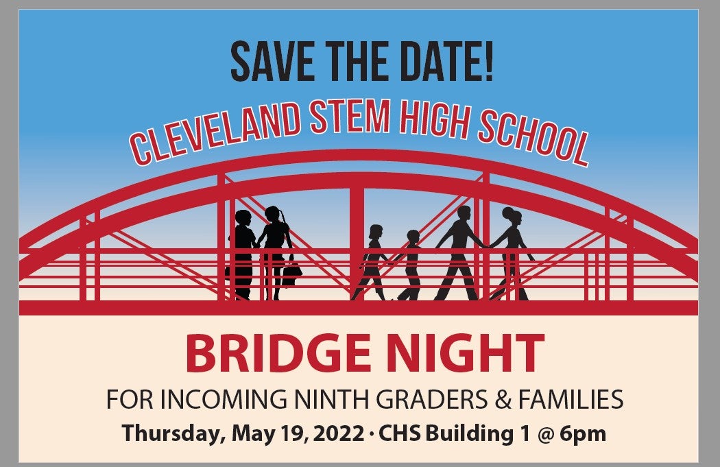 Save the Date! Cleveland STEM High School Bridge Night for Incoming Ninth Graders and Families Thursday May 19 2022 CHS Building 1 @ 6pm